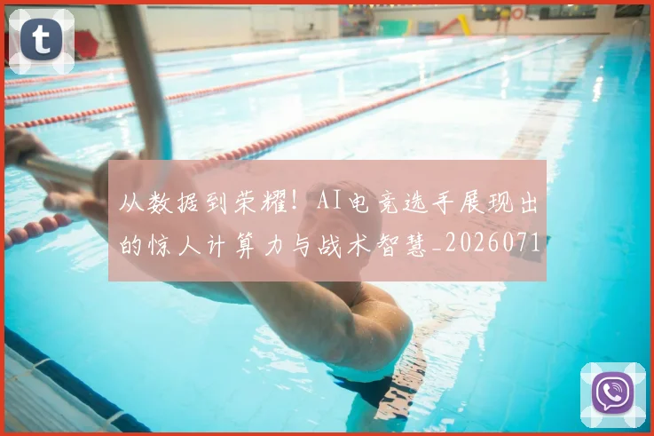 从数据到荣耀！AI电竞选手展现出的惊人计算力与战术智慧_20260718202131