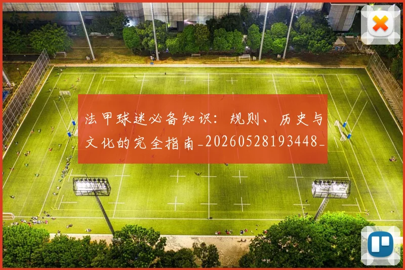 法甲球迷必备知识：规则、历史与文化的完全指南_20260528193448_20260707153600_20260801172355