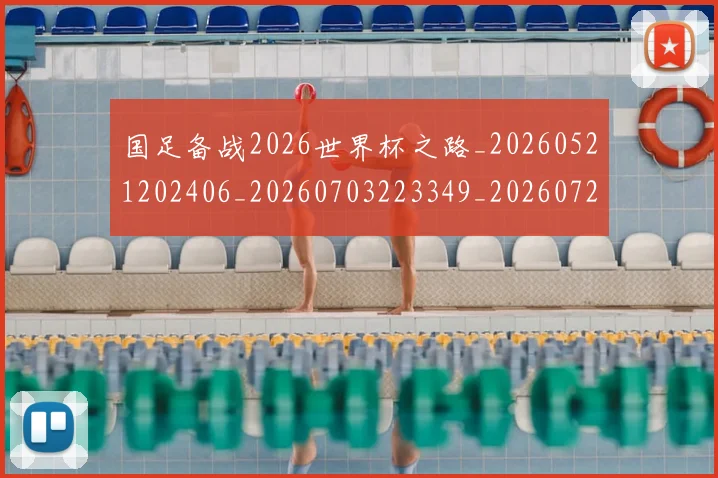 国足备战2026世界杯之路_20260521202406_20260703223349_20260720180842