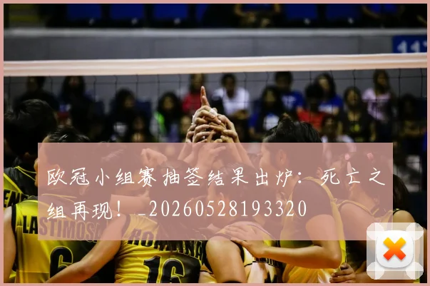 欧冠小组赛抽签结果出炉：死亡之组再现！_20260528193320